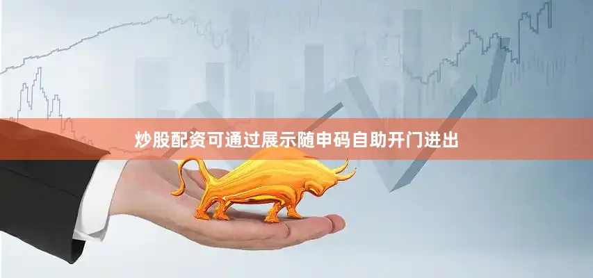 炒股配资可通过展示随申码自助开门进出