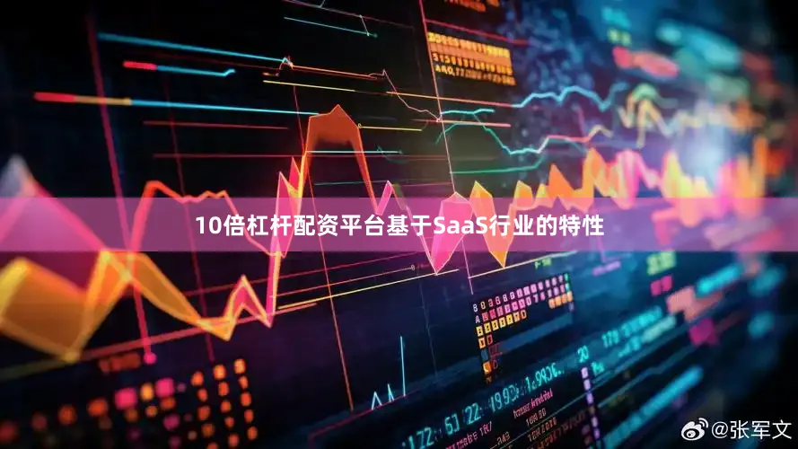 10倍杠杆配资平台基于SaaS行业的特性