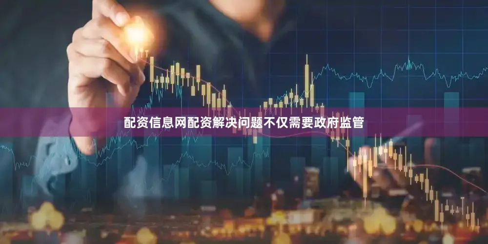 配资信息网配资解决问题不仅需要政府监管