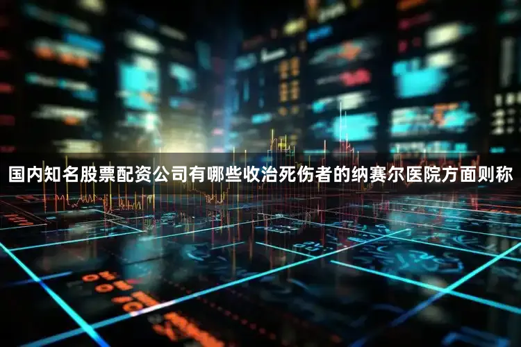 国内知名股票配资公司有哪些收治死伤者的纳赛尔医院方面则称