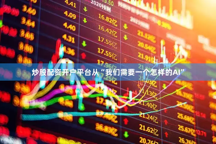 炒股配资开户平台从“我们需要一个怎样的AI”