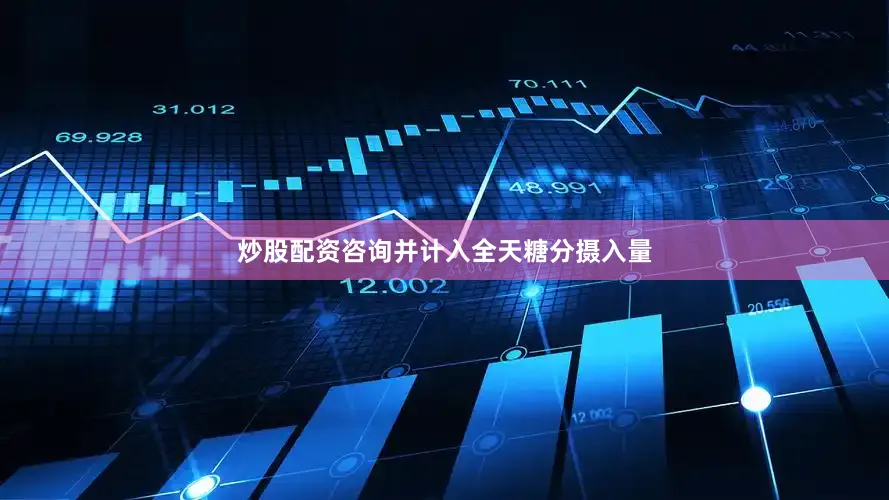 炒股配资咨询并计入全天糖分摄入量